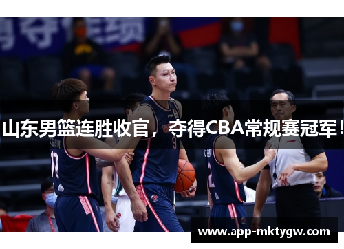 山东男篮连胜收官，夺得CBA常规赛冠军！