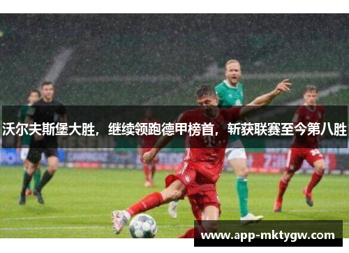 沃尔夫斯堡大胜，继续领跑德甲榜首，斩获联赛至今第八胜