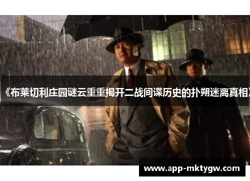 《布莱切利庄园谜云重重揭开二战间谍历史的扑朔迷离真相》