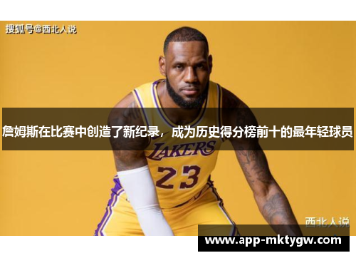 詹姆斯在比赛中创造了新纪录，成为历史得分榜前十的最年轻球员