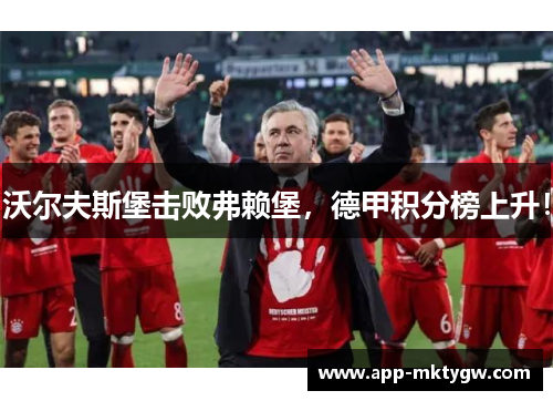 沃尔夫斯堡击败弗赖堡，德甲积分榜上升！