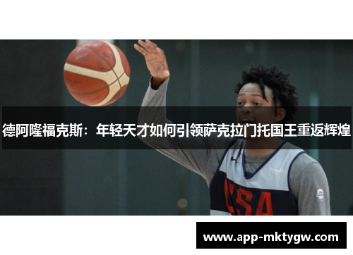 德阿隆福克斯：年轻天才如何引领萨克拉门托国王重返辉煌