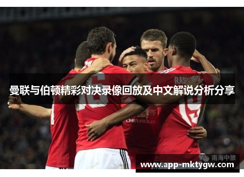 曼联与伯顿精彩对决录像回放及中文解说分析分享